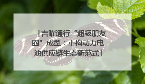 吉曜通行“超级朋友圈”成型：重构动力电池供应链生态新范式