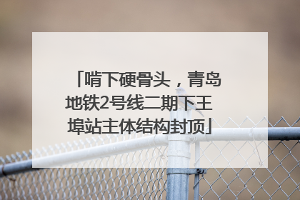 啃下硬骨头，青岛地铁2号线二期下王埠站主体结构封顶