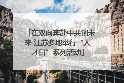 在双向奔赴中共创未来 江苏多地举行“人才日”系列活动