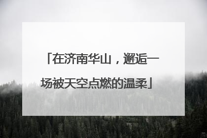 在济南华山，邂逅一场被天空点燃的温柔