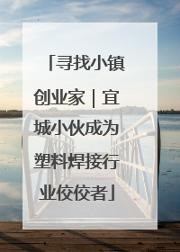 寻找小镇创业家｜宜城小伙成为塑料焊接行业佼佼者