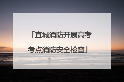 宜城消防开展高考考点消防安全检查
