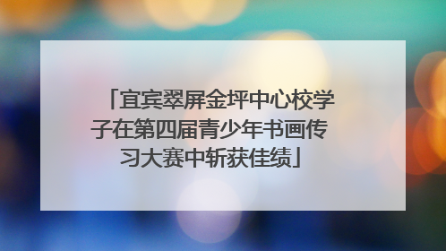 宜宾翠屏金坪中心校学子在第四届青少年书画传习大赛中斩获佳绩