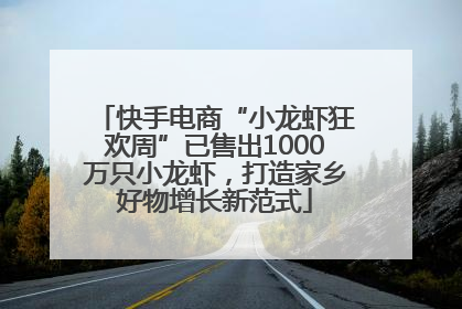 快手电商“小龙虾狂欢周”已售出1000万只小龙虾，打造家乡好物增长新范式