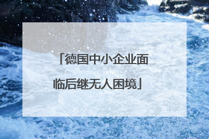 德国中小企业面临后继无人困境