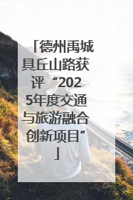 德州禹城具丘山路获评“2025年度交通与旅游融合创新项目”