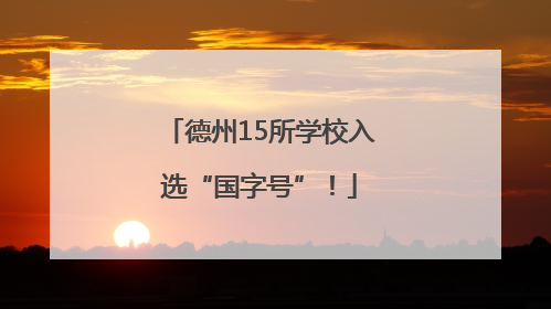 德州15所学校入选“国字号”！