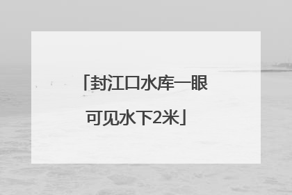 封江口水库一眼可见水下2米