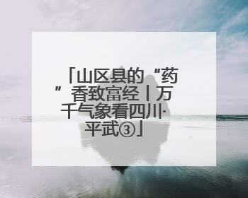 山区县的“药”香致富经丨万千气象看四川·平武③