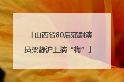 山西省80后蒲剧演员梁静沪上摘“梅”