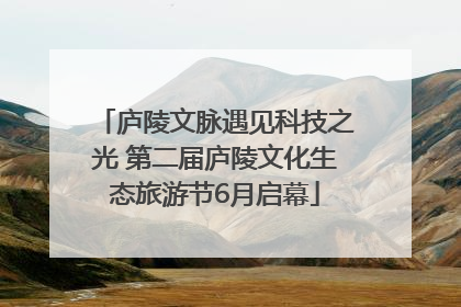 庐陵文脉遇见科技之光 第二届庐陵文化生态旅游节6月启幕