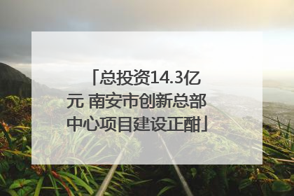 总投资14.3亿元 南安市创新总部中心项目建设正酣