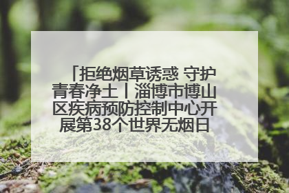 拒绝烟草诱惑 守护青春净土丨淄博市博山区疾病预防控制中心开展第38个世界无烟日系列控烟行动