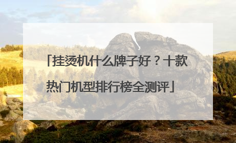 挂烫机什么牌子好？十款热门机型排行榜全测评