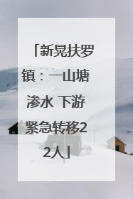 新晃扶罗镇：一山塘渗水 下游紧急转移22人