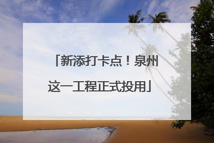 新添打卡点！泉州这一工程正式投用