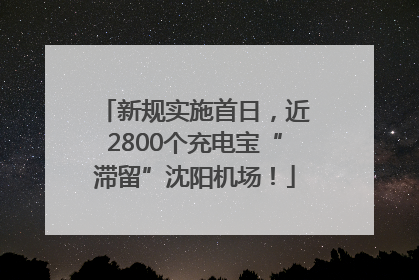 新规实施首日，近2800个充电宝“滞留”沈阳机场！