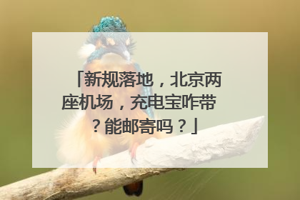 新规落地，北京两座机场，充电宝咋带？能邮寄吗？
