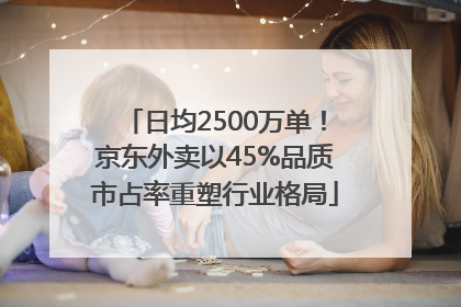 日均2500万单！京东外卖以45%品质市占率重塑行业格局