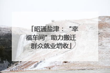 昭通盐津：“幸福车间”助力搬迁群众就业增收