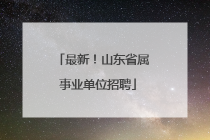 最新！山东省属事业单位招聘