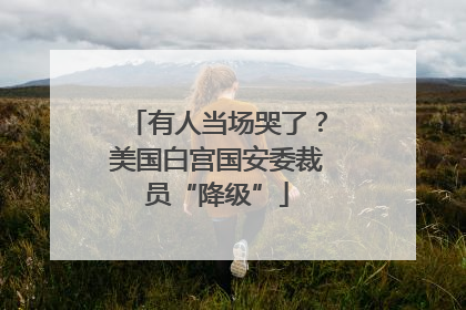 有人当场哭了？美国白宫国安委裁员“降级”