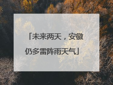 未来两天，安徽仍多雷阵雨天气