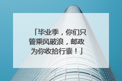 毕业季，你们只管乘风破浪，邮政为你收拾行囊！