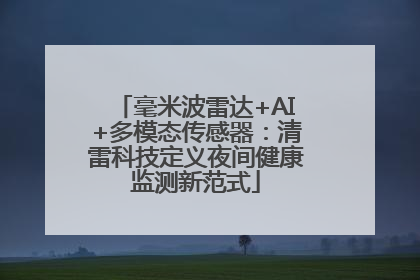 毫米波雷达+AI+多模态传感器：清雷科技定义夜间健康监测新范式