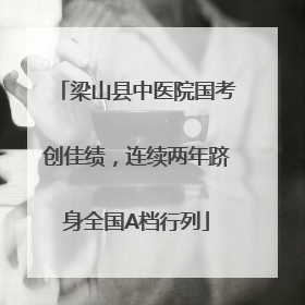 梁山县中医院国考创佳绩，连续两年跻身全国A档行列