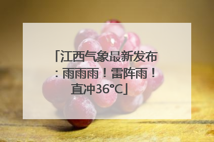江西气象最新发布：雨雨雨！雷阵雨！直冲36°C