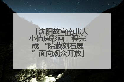 沈阳故宫南北大小值房彩画工程完成 “院藏刻石展”面向观众开放