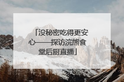 没秘密吃得更安心——探访浣熊食堂后厨直播