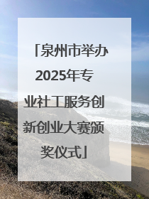 泉州市举办2025年专业社工服务创新创业大赛颁奖仪式