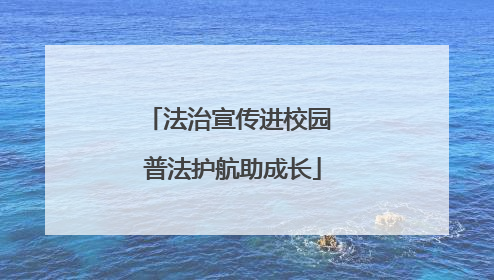 法治宣传进校园 普法护航助成长