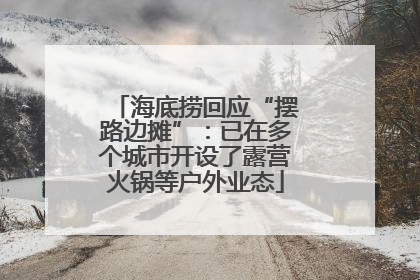 海底捞回应“摆路边摊”：已在多个城市开设了露营火锅等户外业态