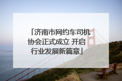 济南市网约车司机协会正式成立 开启行业发展新篇章