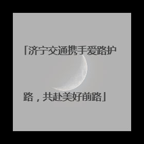 济宁交通携手爱路护路，共赴美好前路