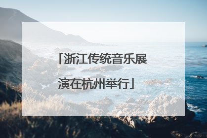 浙江传统音乐展演在杭州举行