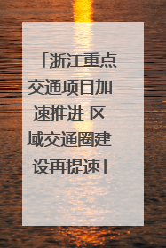 浙江重点交通项目加速推进 区域交通圈建设再提速
