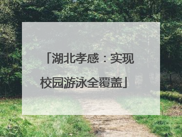 湖北孝感：实现校园游泳全覆盖