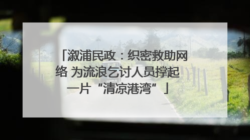 溆浦民政：织密救助网络 为流浪乞讨人员撑起一片“清凉港湾”