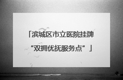 滨城区市立医院挂牌“双拥优抚服务点”