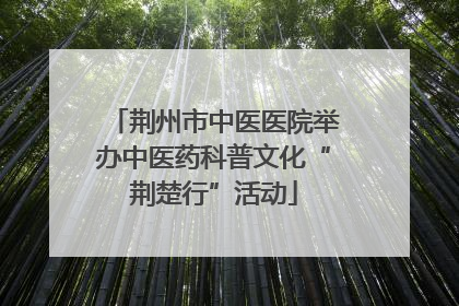 荆州市中医医院举办中医药科普文化“荆楚行”活动