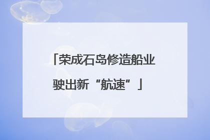 荣成石岛修造船业驶出新“航速”