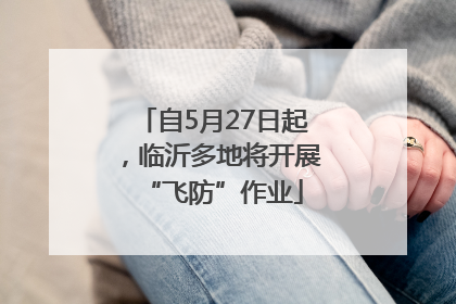 自5月27日起，临沂多地将开展“飞防”作业