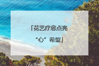花艺疗愈点亮“心”希望