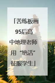 苦练板画 95后高中地理老师用“绝活”征服学生