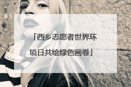 西乡志愿者世界环境日共绘绿色画卷