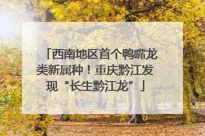 西南地区首个鸭嘴龙类新属种！重庆黔江发现“长生黔江龙”